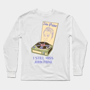 I Still Miss John Prine Long Sleeve T-Shirt